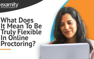 What Does It Mean To Be Truly Flexible in Online Proctoring?