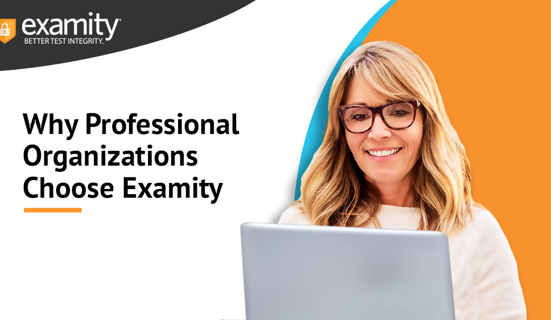 Why Professional Organizations Choose Examity