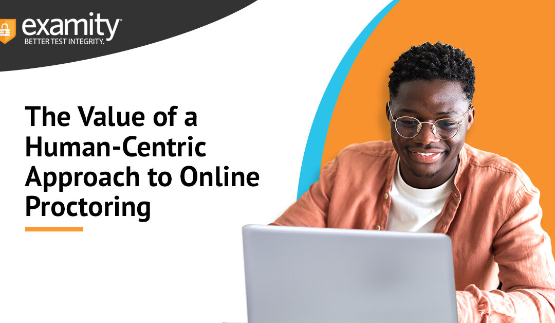 The Value of a Human-Centric Approach to Online Proctoring