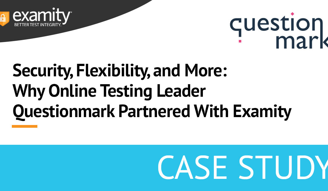 Security, Flexibility, and More: Why Online Testing Leader Questionmark Partnered With Examity