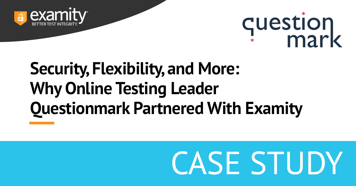 Security, Flexibility, and More: Why Online Testing Leader Questionmark Partnered With Examity