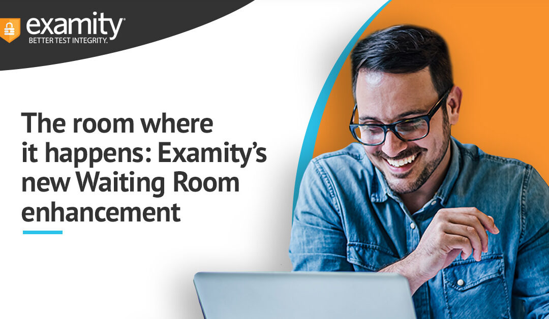 The room where it happens: Examity’s new Waiting Room enhancement